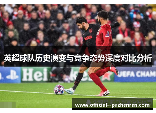 英超球队历史演变与竞争态势深度对比分析