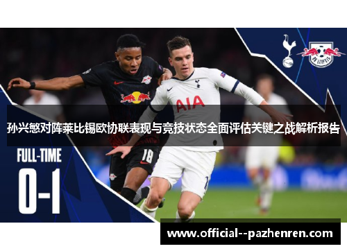 孙兴慜对阵莱比锡欧协联表现与竞技状态全面评估关键之战解析报告