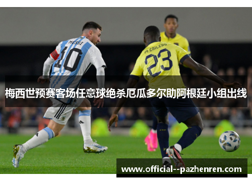 梅西世预赛客场任意球绝杀厄瓜多尔助阿根廷小组出线