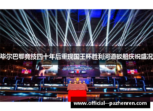 毕尔巴鄂竞技四十年后重现国王杯胜利河道驳船庆祝盛况