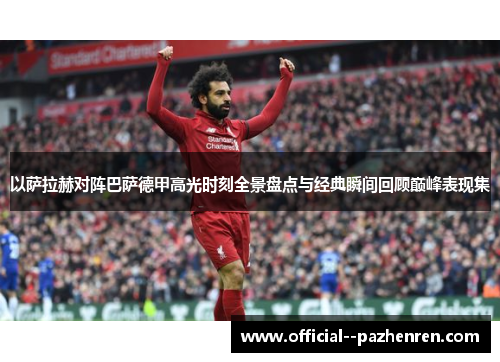 以萨拉赫对阵巴萨德甲高光时刻全景盘点与经典瞬间回顾巅峰表现集 以萨拉赫对阵巴萨德甲高光时刻全景盘点与经典瞬间回顾巅峰表现集