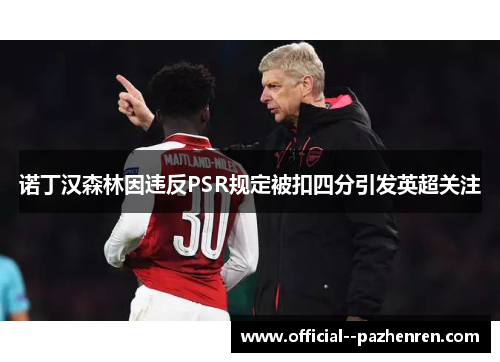 诺丁汉森林因违反PSR规定被扣四分引发英超关注 诺丁汉森林因违反PSR规定被扣四分引发英超关注
